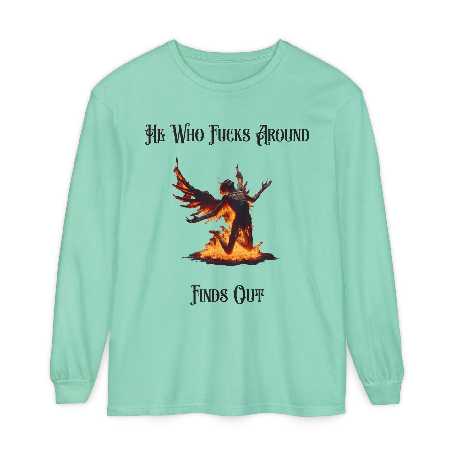 Long Sleeve T-Shirt — 'He Who Fucks Around Finds Out' Phoenix Design (Proud Member of the FAFO Society)