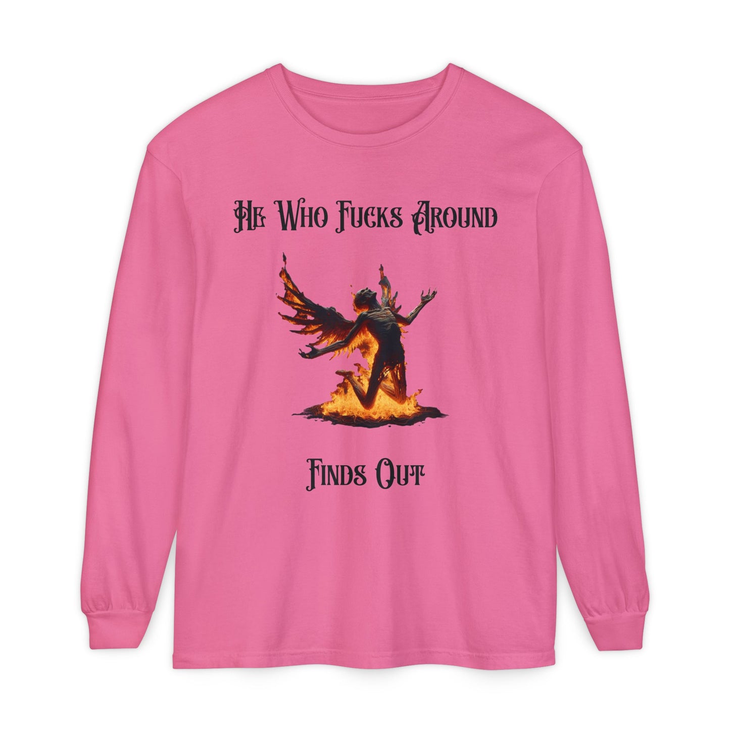 Long Sleeve T-Shirt — 'He Who Fucks Around Finds Out' Phoenix Design (Proud Member of the FAFO Society)