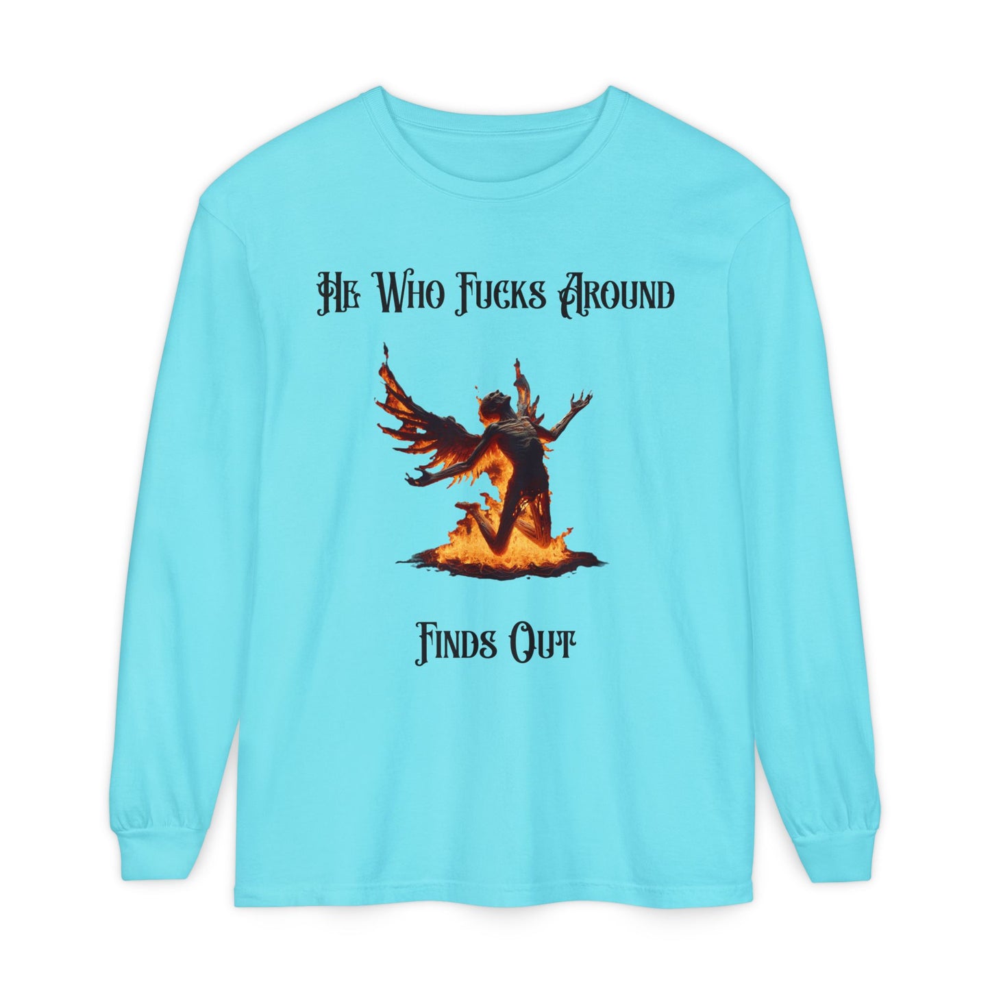 Long Sleeve T-Shirt — 'He Who Fucks Around Finds Out' Phoenix Design (Proud Member of the FAFO Society)