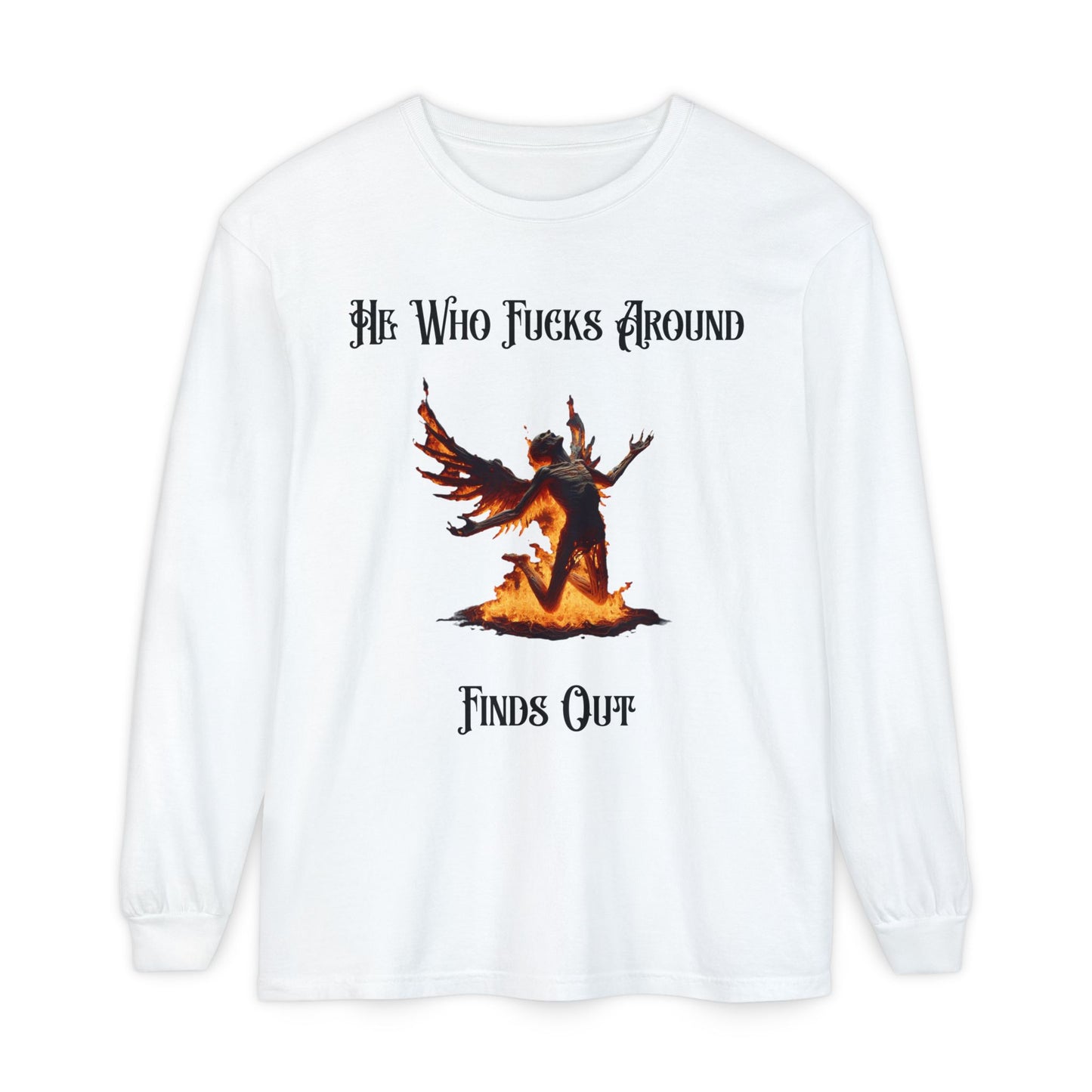 Long Sleeve T-Shirt — 'He Who Fucks Around Finds Out' Phoenix Design (Proud Member of the FAFO Society)