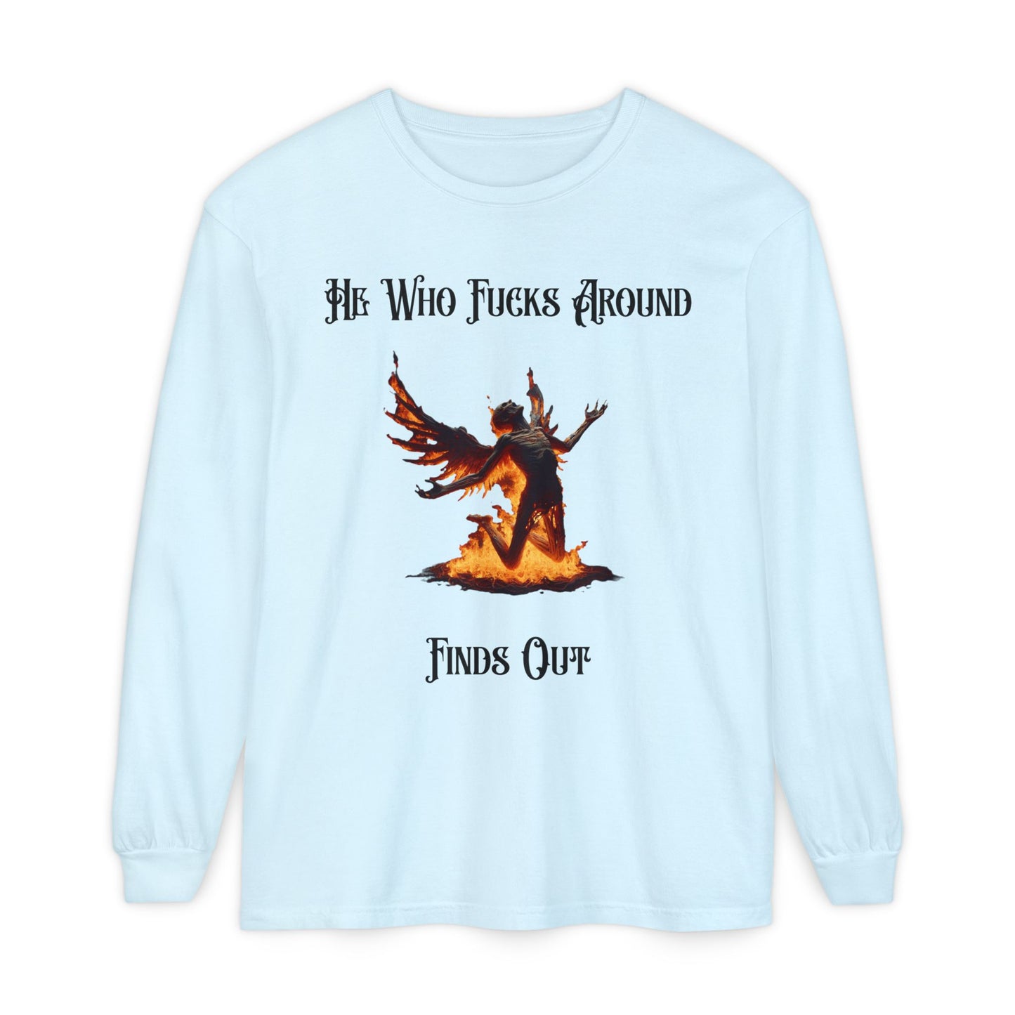 Long Sleeve T-Shirt — 'He Who Fucks Around Finds Out' Phoenix Design (Proud Member of the FAFO Society)
