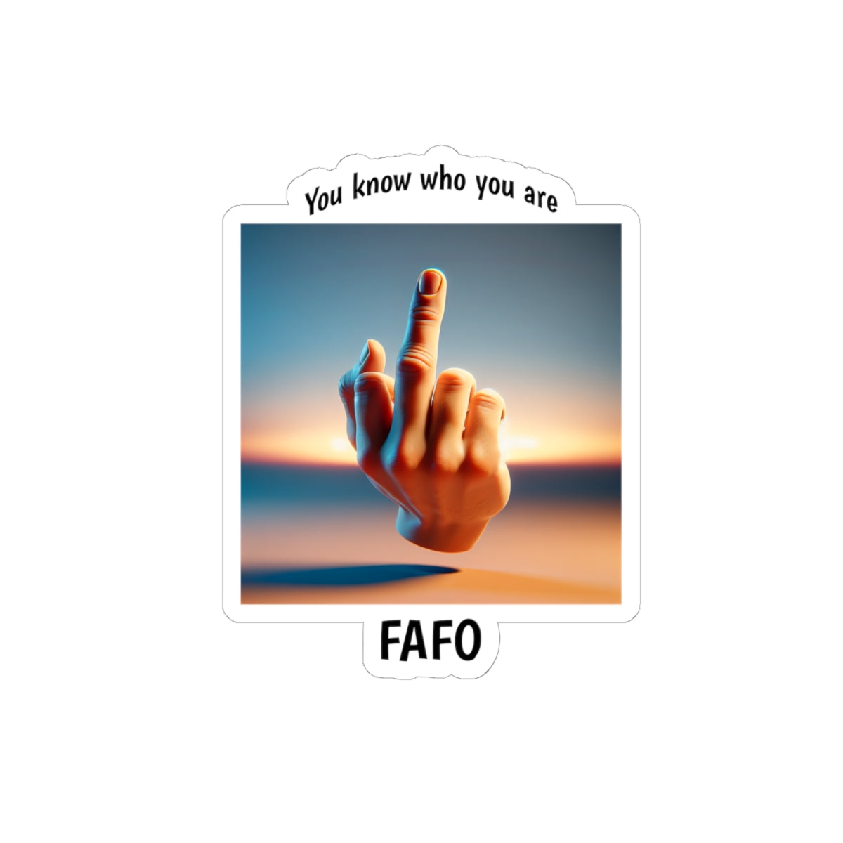 Kiss-Cut Sticker — FAFO Middle Finger Photo with “You know who you are” Caption