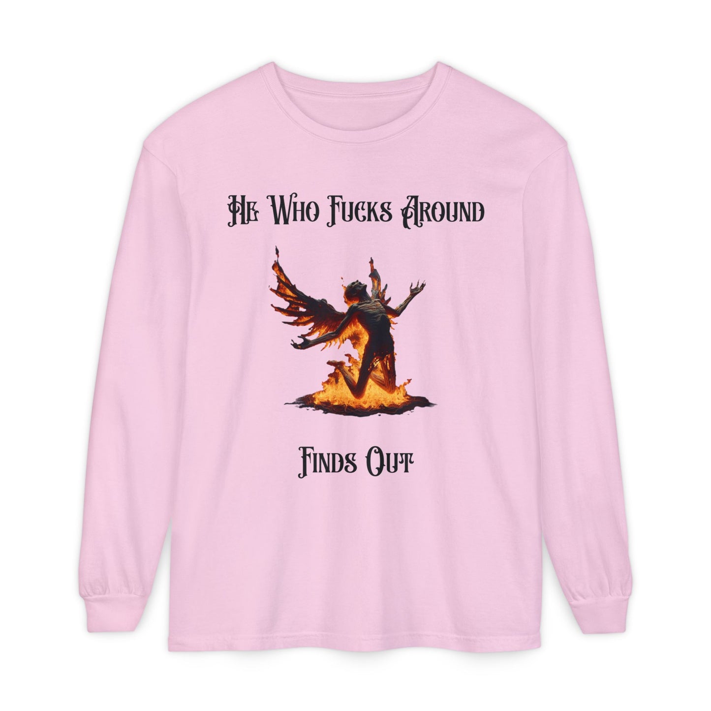 Long Sleeve T-Shirt — 'He Who Fucks Around Finds Out' Phoenix Design (Proud Member of the FAFO Society)